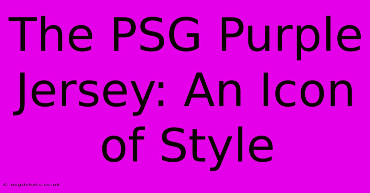 The PSG Purple Jersey: An Icon Of Style