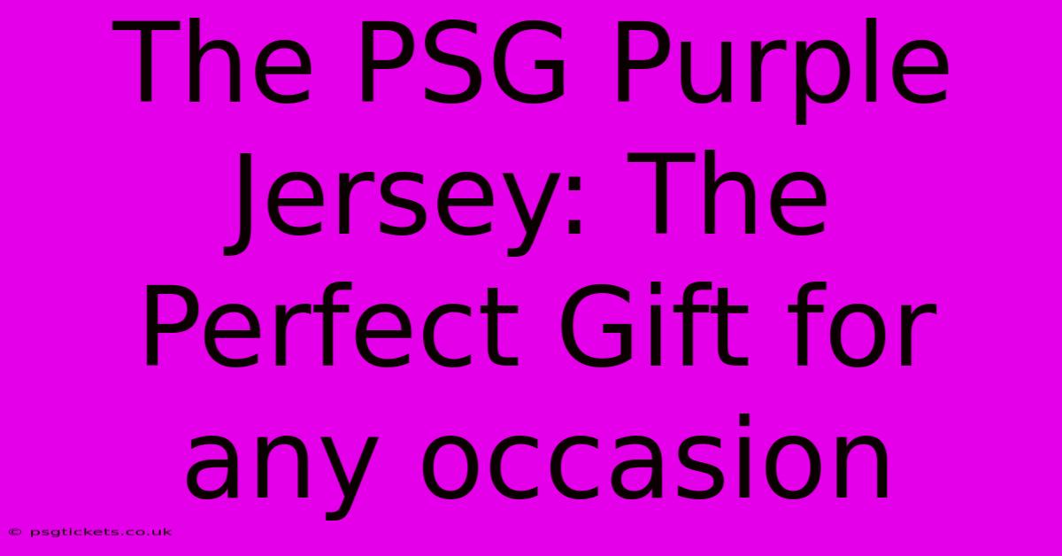 The PSG Purple Jersey: The Perfect Gift For Any Occasion