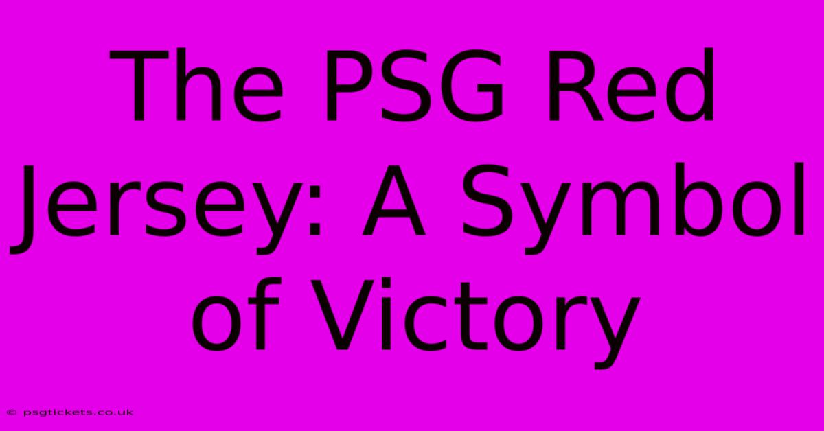 The PSG Red Jersey: A Symbol Of Victory