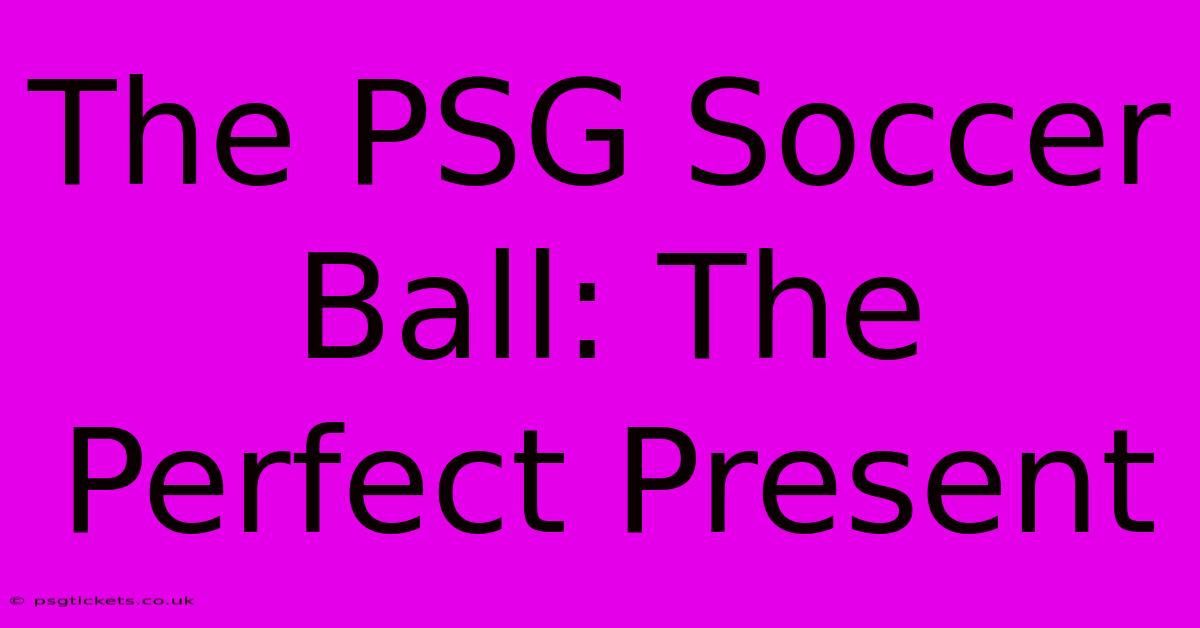 The PSG Soccer Ball: The Perfect Present