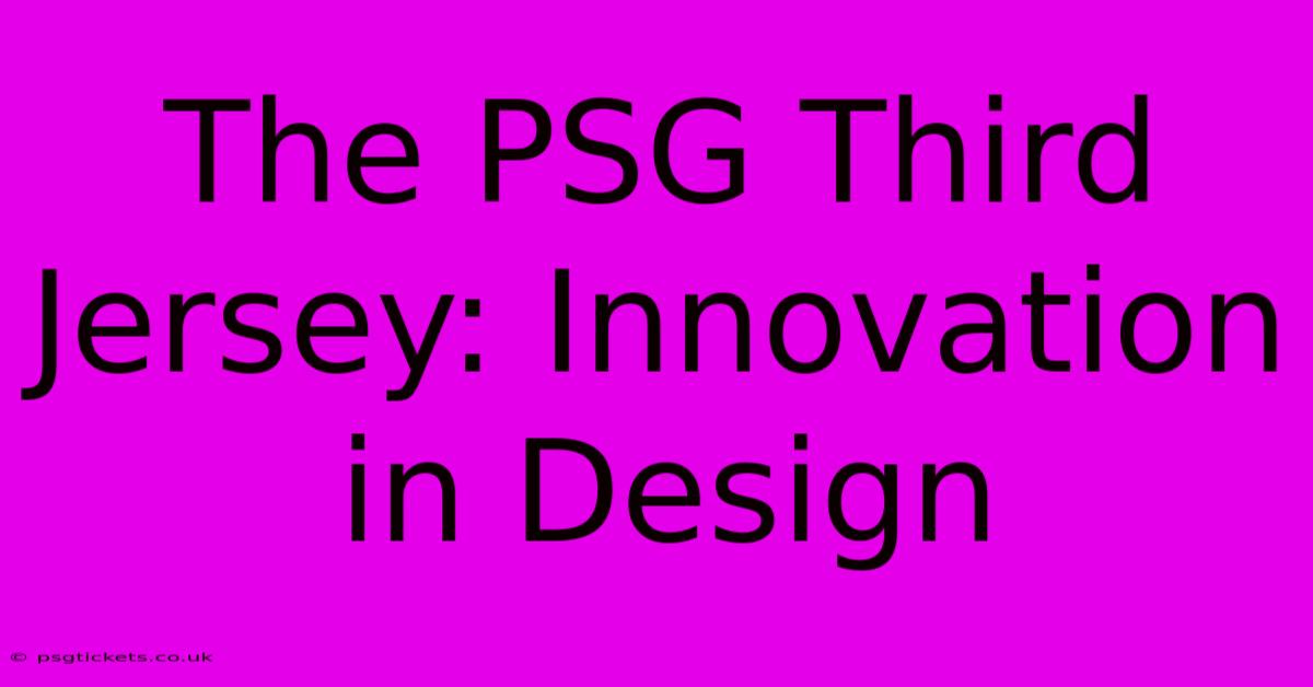 The PSG Third Jersey: Innovation In Design