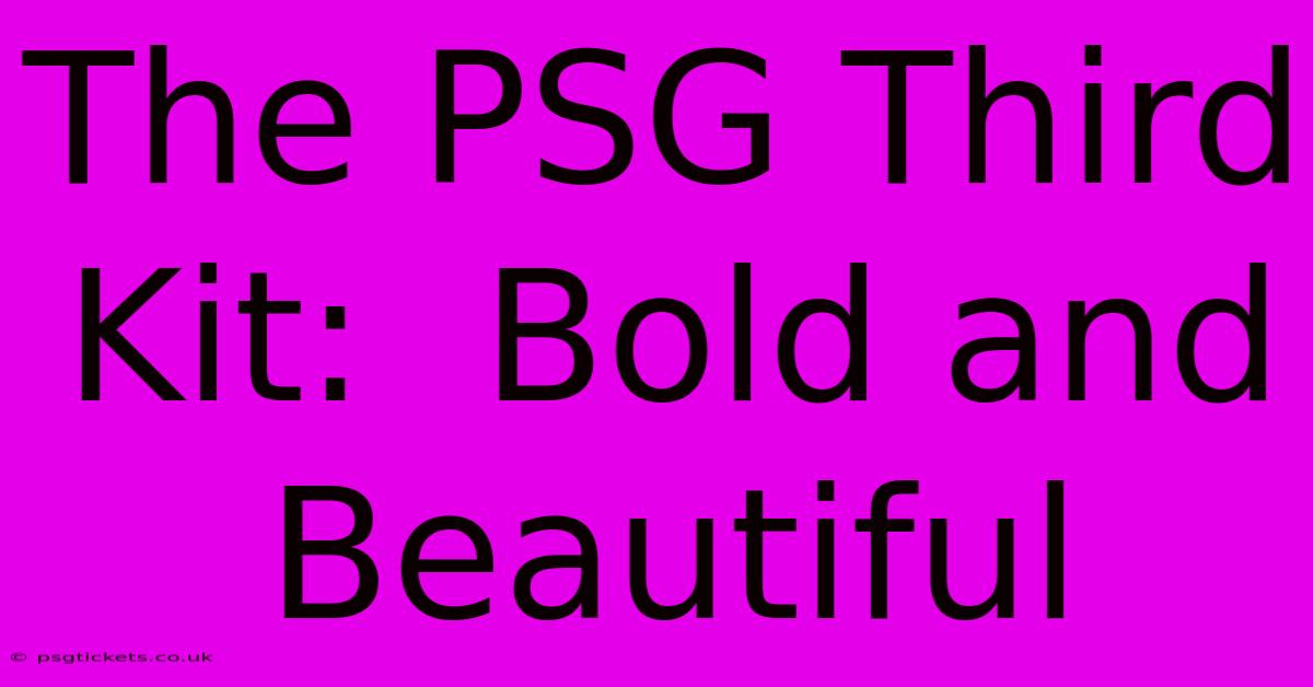 The PSG Third Kit:  Bold And Beautiful