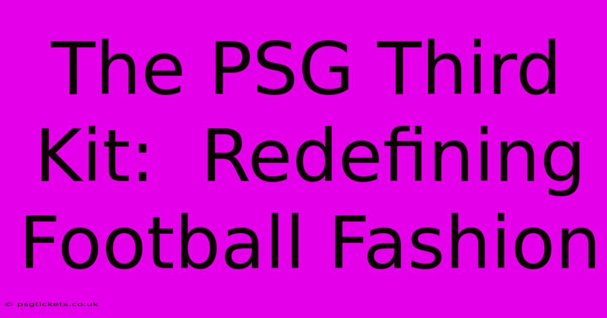 The PSG Third Kit:  Redefining Football Fashion