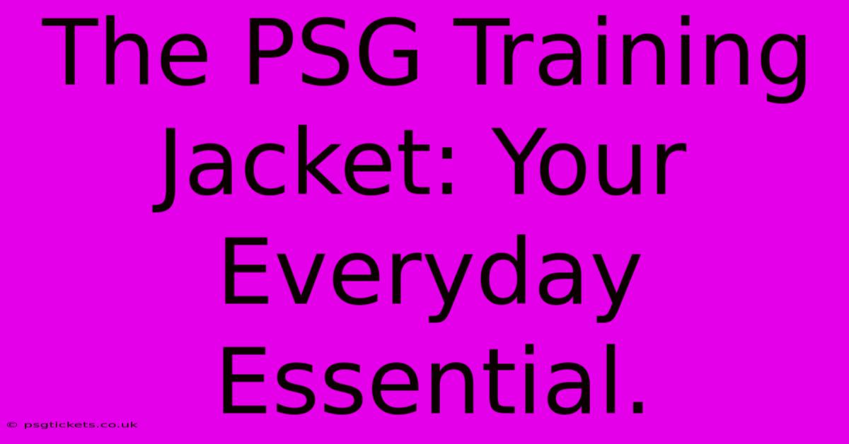 The PSG Training Jacket: Your Everyday Essential.