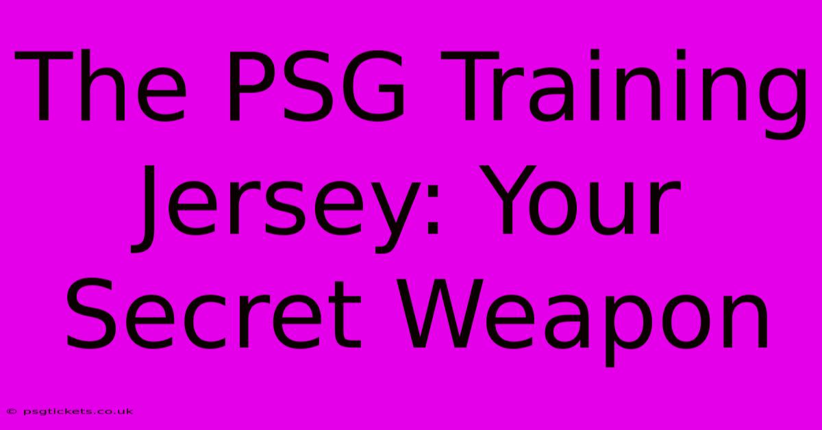 The PSG Training Jersey: Your Secret Weapon