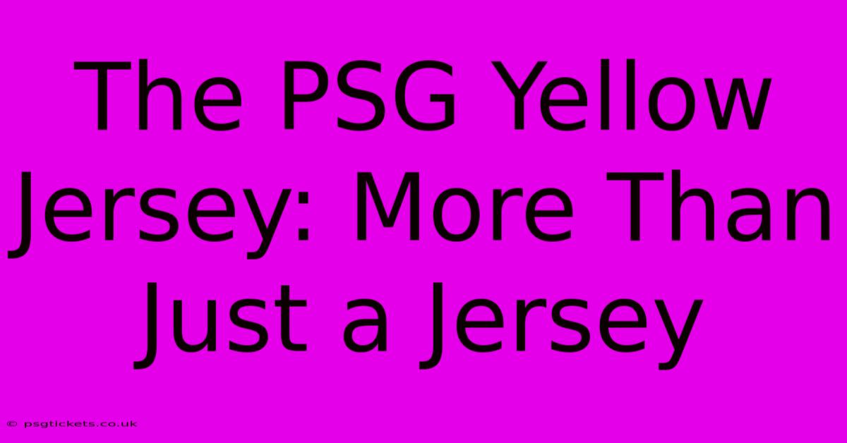 The PSG Yellow Jersey: More Than Just A Jersey