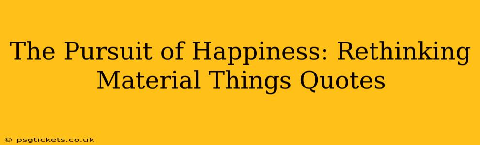 The Pursuit of Happiness: Rethinking Material Things Quotes
