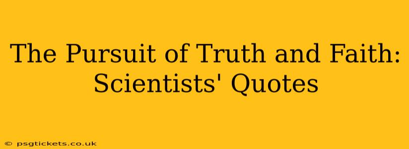 The Pursuit of Truth and Faith: Scientists' Quotes