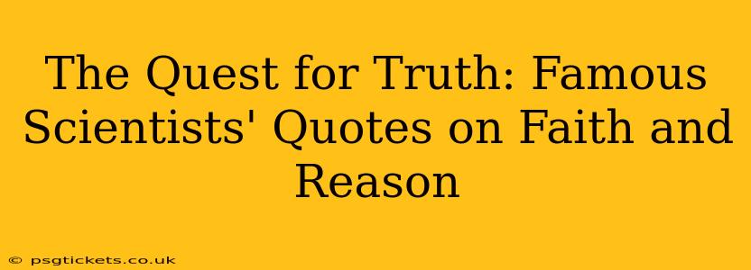 The Quest for Truth: Famous Scientists' Quotes on Faith and Reason
