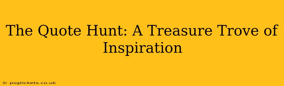 The Quote Hunt: A Treasure Trove of Inspiration