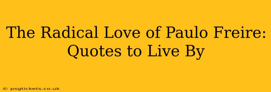 The Radical Love of Paulo Freire: Quotes to Live By