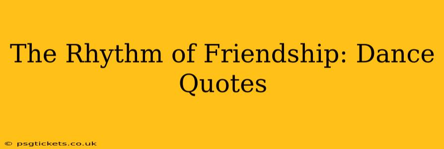 The Rhythm of Friendship: Dance Quotes