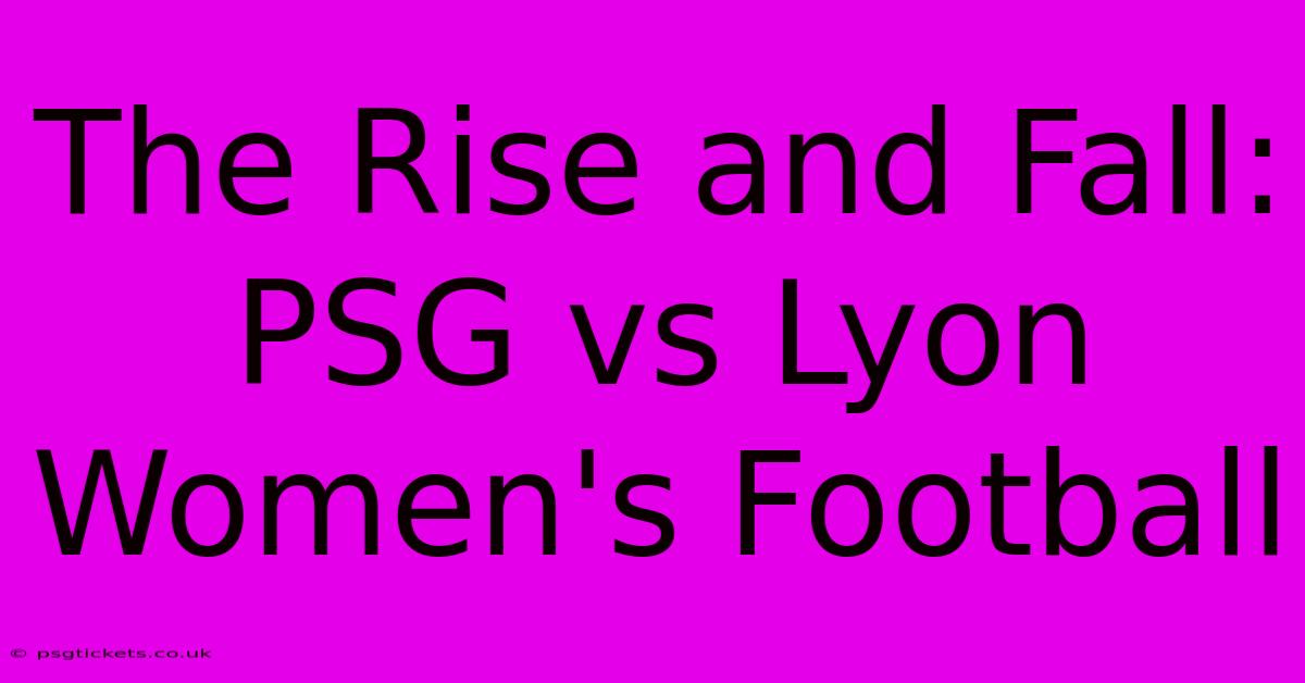 The Rise And Fall: PSG Vs Lyon Women's Football