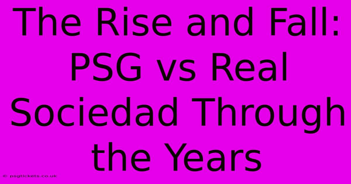 The Rise And Fall: PSG Vs Real Sociedad Through The Years