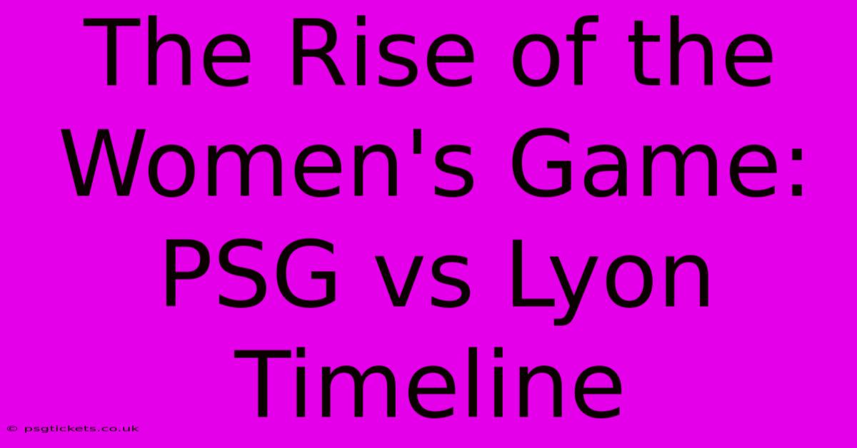 The Rise Of The Women's Game: PSG Vs Lyon Timeline