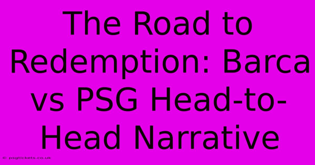 The Road To Redemption: Barca Vs PSG Head-to-Head Narrative