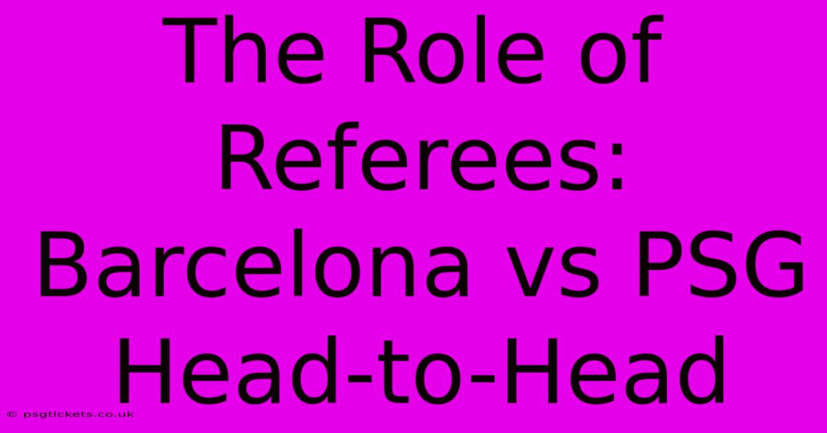 The Role Of Referees: Barcelona Vs PSG Head-to-Head