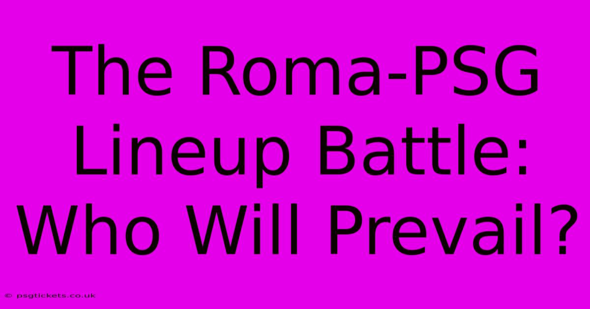 The Roma-PSG Lineup Battle: Who Will Prevail?