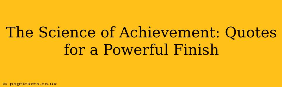 The Science of Achievement: Quotes for a Powerful Finish