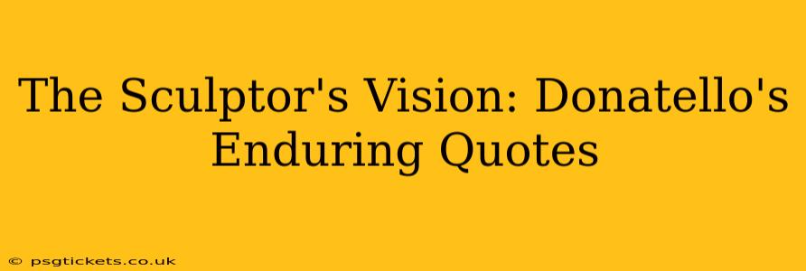 The Sculptor's Vision: Donatello's Enduring Quotes