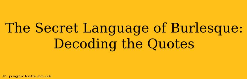 The Secret Language of Burlesque: Decoding the Quotes