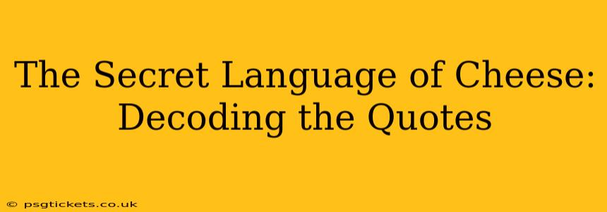 The Secret Language of Cheese: Decoding the Quotes