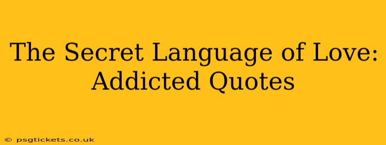 The Secret Language of Love: Addicted Quotes