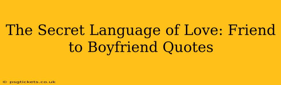 The Secret Language of Love: Friend to Boyfriend Quotes