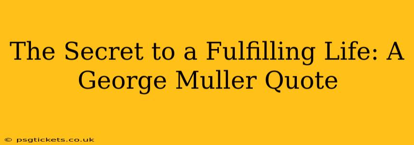 The Secret to a Fulfilling Life: A George Muller Quote