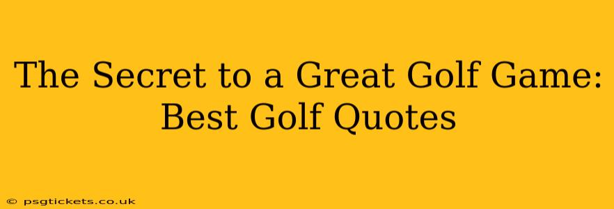 The Secret to a Great Golf Game: Best Golf Quotes