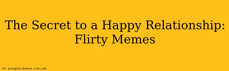 The Secret to a Happy Relationship: Flirty Memes