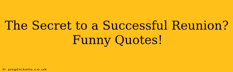 The Secret to a Successful Reunion? Funny Quotes!