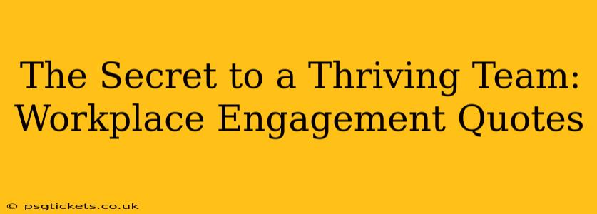 The Secret to a Thriving Team: Workplace Engagement Quotes