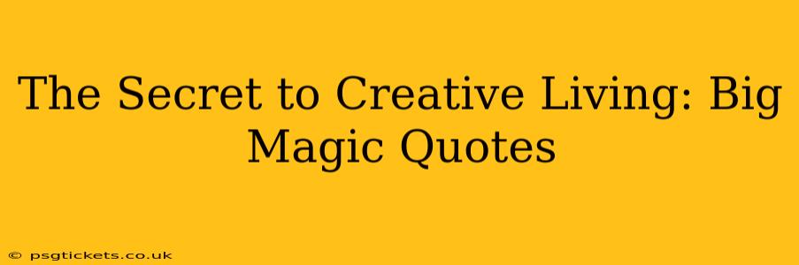 The Secret to Creative Living: Big Magic Quotes