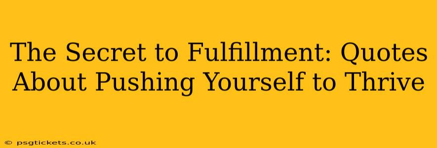 The Secret to Fulfillment: Quotes About Pushing Yourself to Thrive
