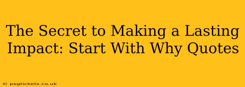 The Secret to Making a Lasting Impact: Start With Why Quotes