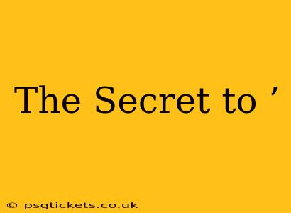 The Secret to ’ The Secret to ’