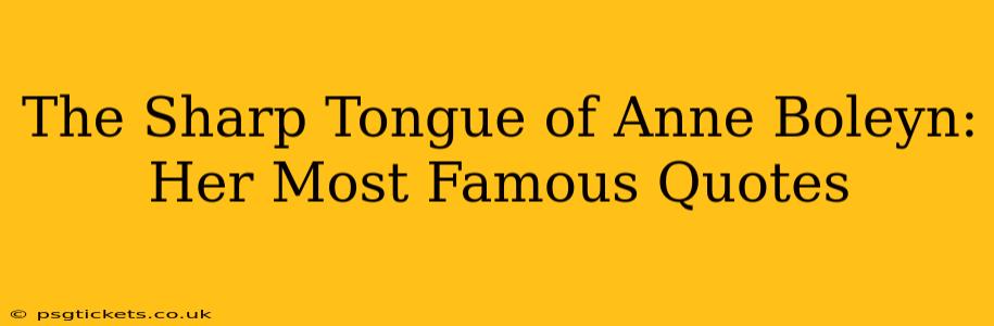 The Sharp Tongue of Anne Boleyn: Her Most Famous Quotes