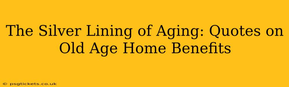 The Silver Lining of Aging: Quotes on Old Age Home Benefits