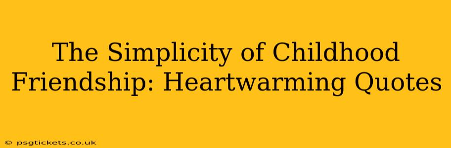 The Simplicity of Childhood Friendship: Heartwarming Quotes
