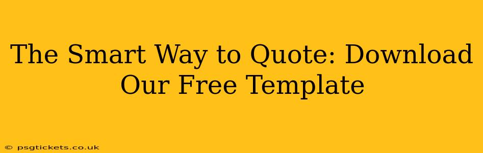 The Smart Way to Quote: Download Our Free Template