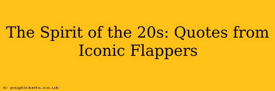 The Spirit of the 20s: Quotes from Iconic Flappers