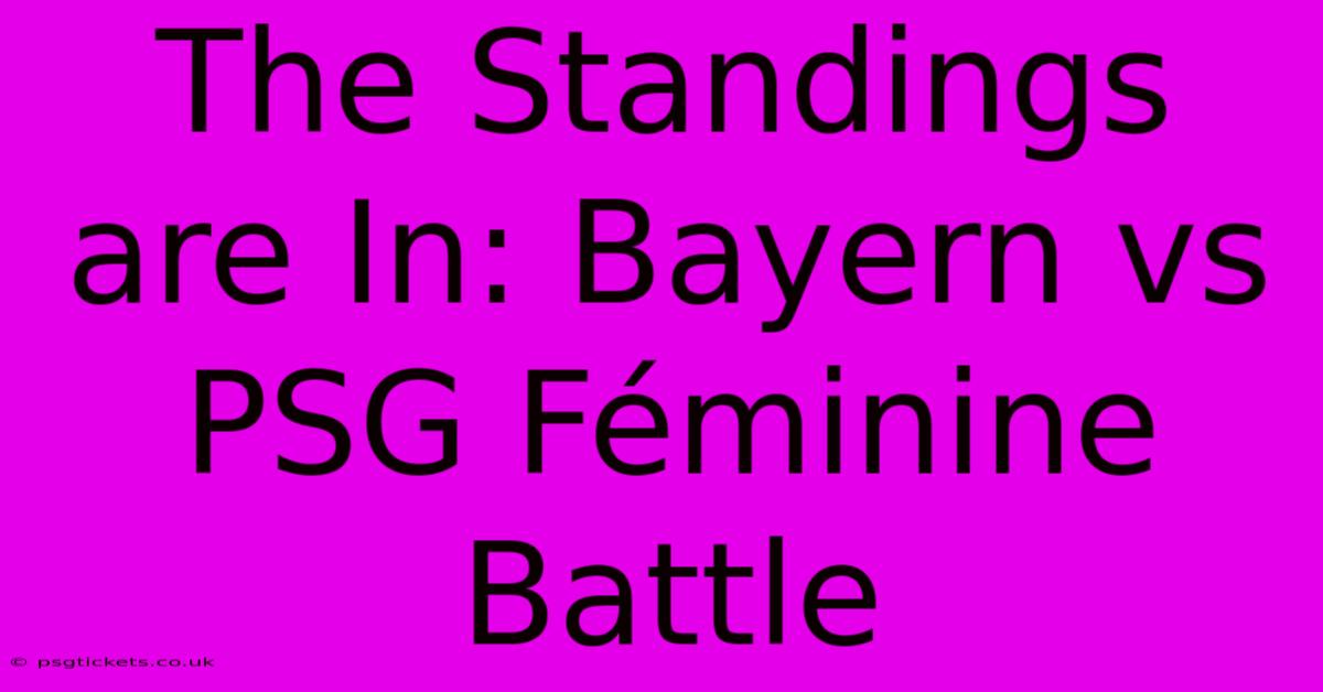 The Standings Are In: Bayern Vs PSG Féminine Battle