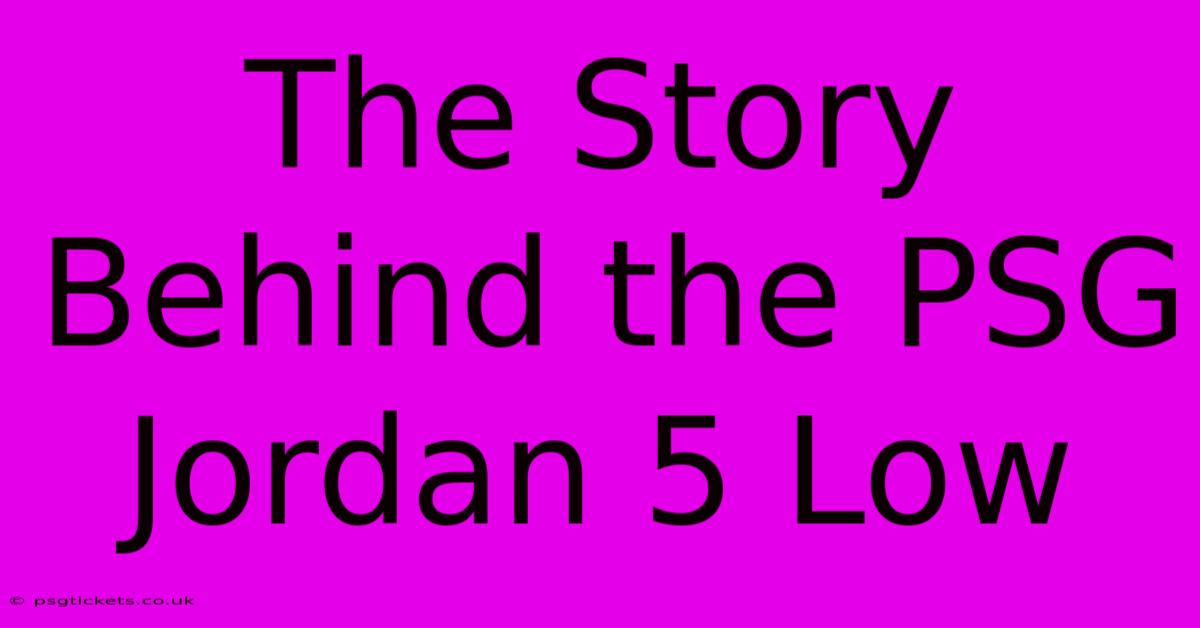 The Story Behind The PSG Jordan 5 Low