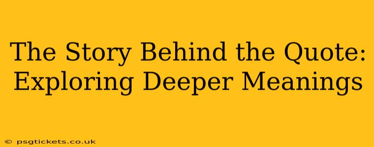 The Story Behind the Quote: Exploring Deeper Meanings