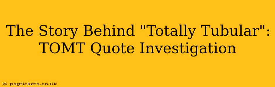 The Story Behind "Totally Tubular": TOMT Quote Investigation