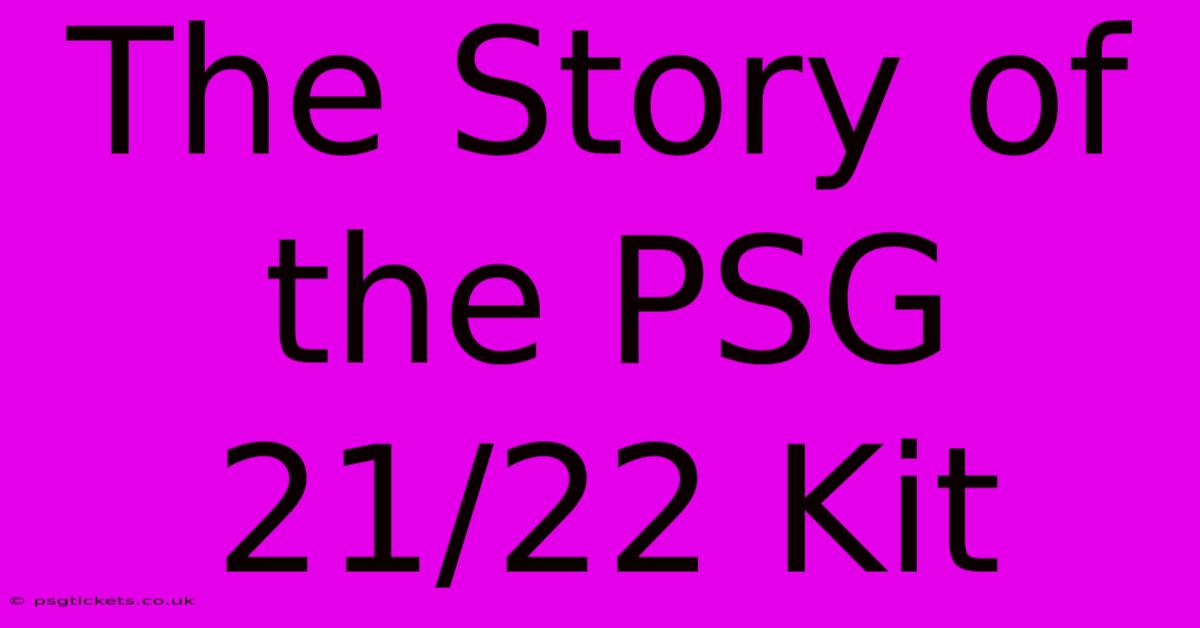 The Story Of The PSG 21/22 Kit