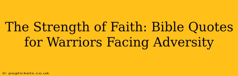 The Strength of Faith: Bible Quotes for Warriors Facing Adversity