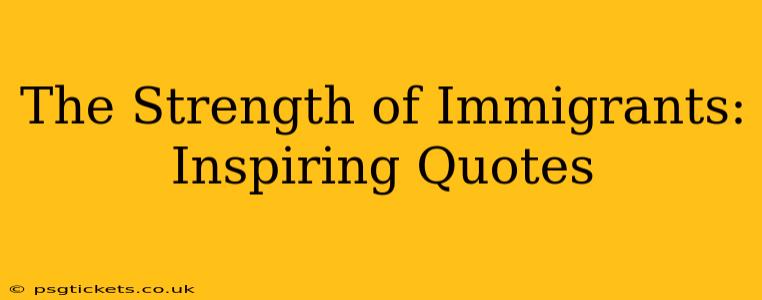 The Strength of Immigrants: Inspiring Quotes