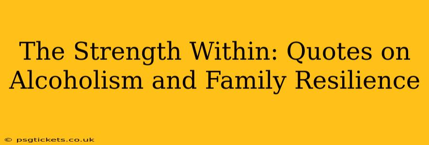 The Strength Within: Quotes on Alcoholism and Family Resilience